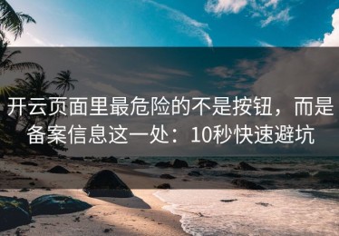 开云页面里最危险的不是按钮，而是备案信息这一处：10秒快速避坑